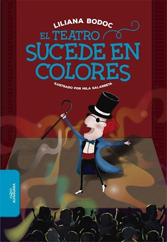 TEATRO SUCEDE EN COLORES, de Bodoc Liliana / Galarreta Mila (Ilus.). Editorial Alfaguara, tapa blanda en español