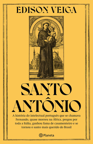 Santo Antônio: A história do intelectual português que se chamava Fernando, quase morreu na África, pregou por toda a Itália, ganhou fama de casamenteiro e se tornou o santo mais querido do Brasil, de Veiga, Edison. Editora Planeta do Brasil Ltda., capa mole em português, 2021