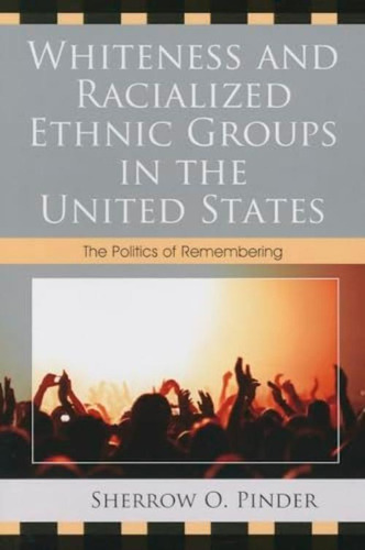 Whiteness And Racialized Ethnic Groups In The United States: The Politics Of Remembering, De Pinder, Sherrow O.. Editorial Lexington Books, Tapa Blanda En Inglés
