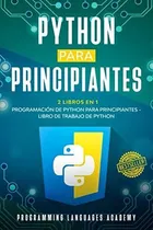 Comprar Python Para Principiantes : 2 Libros En 1: Programacion De Python Para Principiantes + Libro De T..., De Programming Languages Academy. Editorial Independently Published, Tapa Blanda En Español
