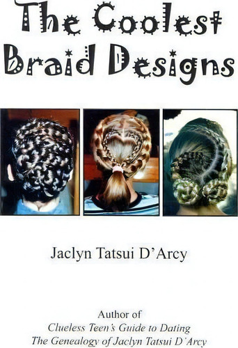 The Coolest Braid Designs, De Jaclyn Tatsui D'arcy., Vol. 1. Editorial Createspace, Tapa Blanda En Inglés