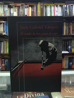 El Ruido De Las Cosas Al Caer - Juan Gabriel Vásquez