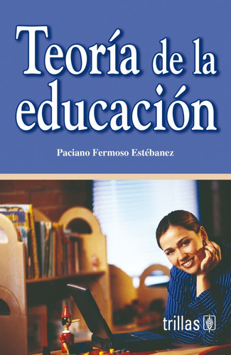 TEORIA DE LA EDUCACION, de •	FERMOSO ESTEBANEZ, PACIANO., vol. 3. Editorial Trillas, tapa blanda en español, 1990