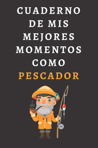 Libro: Cuaderno De Mis Mejores Momentos Como Pescador: Ideal