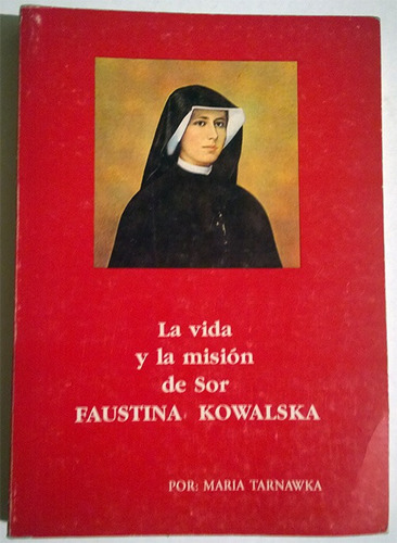 María Tarnawka: La Vida Y La Misión De Sor Faustina Kowalska