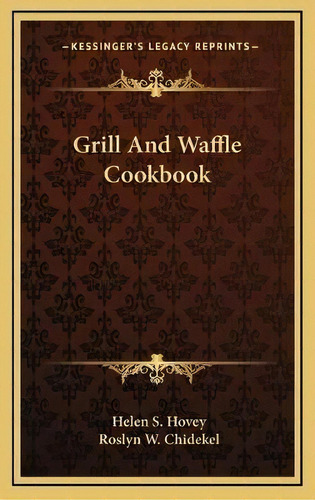 Grill And Waffle Cookbook, De Helen S Hovey. Editorial Kessinger Publishing, Tapa Dura En Inglés
