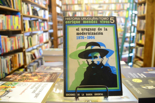 El Uruguay De La Modernización 1876 - 1904. E Méndez Vives.