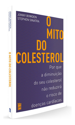O Mito Do Colesterol: Por Que A Diminuição Do Seu Colesterol Não Reduzirá O Risco De Doenças Cardíacas, De Bowden, Jonny. Editorial Editora Wmf Martins Fontes Ltda, Capa Mole Em Português, 2016