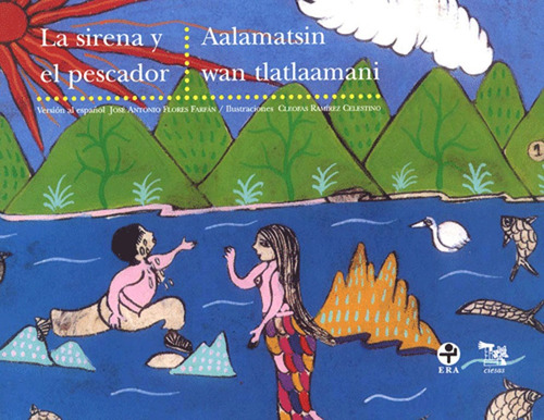 La sirena y el pescador, de Flores Farfán, José Antonio. Serie Infantil Editorial Ediciones Era en nahuatl/español, 1997