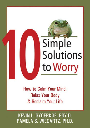 Libro: 10 Simple Solutions To Worry: How To Calm Your Mind,