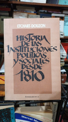 Etchart Douzon - Historia De Las Instituciones Politicas Y S