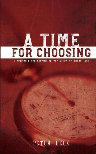 A Time For Choosing : A Christian Declaration On The Value Of Human Life, De Peter Heck. Editorial Createspace Independent Publishing Platform, Tapa Blanda En Inglés