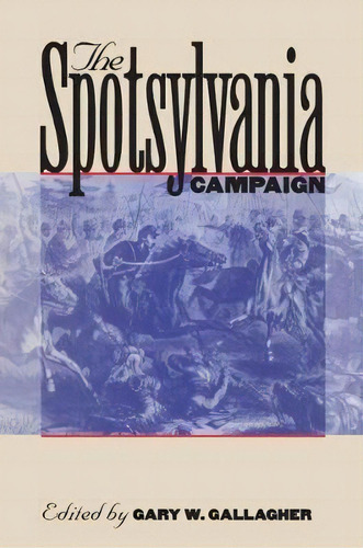 The Spotsylvania Campaign, De Gary W. Gallagher. Editorial University North Carolina Press, Tapa Blanda En Inglés