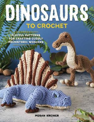 Libro Dinosaurs To Crochet : Playful Patterns For Craftin...