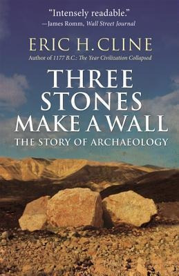 Three Stones Make A Wall : The Story Of Archaeology - Eric H