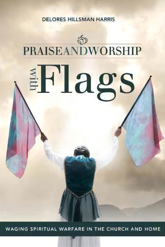 Praise And Worship With Flags, De Delores Hillsman Harris. Editorial Westbow Press, Tapa Dura En Inglés