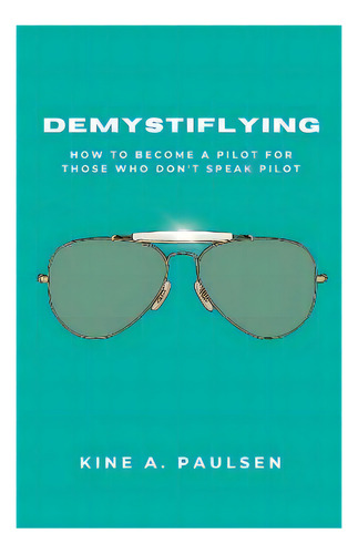 Demystiflying : How To Become A Pilot For Those Who Don't Speak Pilot, De Kine A Paulsen. Editorial Inspiration By The Coast, Tapa Blanda En Inglés