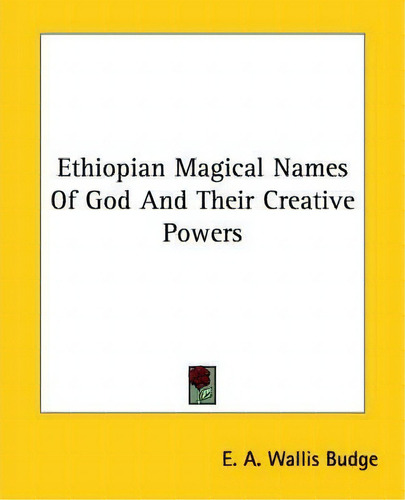 Ethiopian Magical Names Of God And Their Creative Powers, De E A Wallis Budge., Vol. 1. Editorial Kessinger Publishing, Tapa Blanda En Inglés
