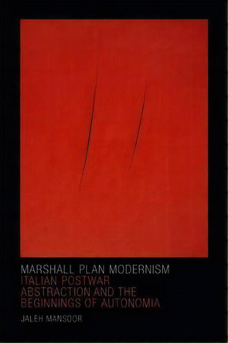 Marshall Plan Modernism : Italian Postwar Abstraction And The Beginnings Of Autonomia, De Jaleh Mansoor. Editorial Duke University Press, Tapa Blanda En Inglés