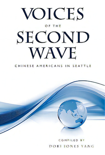 Voices Of The Second Wave: Chinese Americans In Seattle, De Yang, Dori Jones., Vol. 1. Editorial Createspace, Tapa Blanda En Inglés