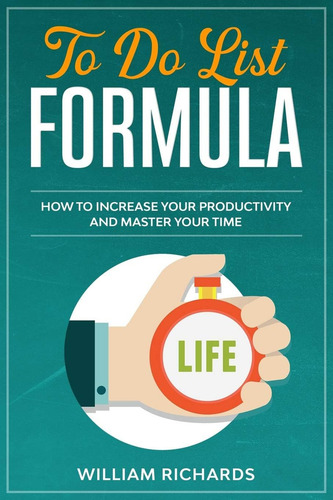To Do List Formula: How To Increase Your Productivity And Master Your Time, De Richards, William. Editorial Independently Published, Tapa Blanda En Inglés