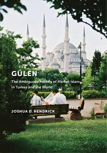 Gulen : The Ambiguous Politics Of Market Islam In Turkey An, De Joshua D. Hendrick. Editorial New York University Press En Inglés