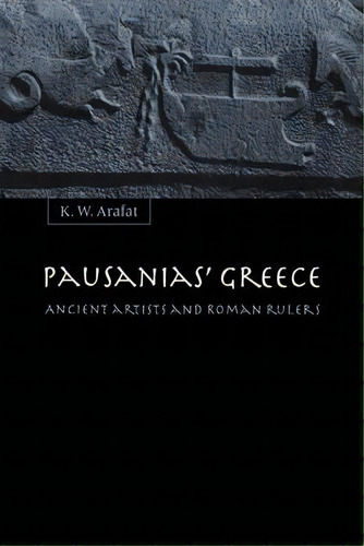Pausanias' Greece : Ancient Artists And Roman Rulers, De K. W. Arafat. Editorial Cambridge University Press, Tapa Dura En Inglés