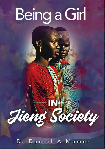 Being A Girl In Jieng Society, De Mamer, Daniel A.. Editorial Lightning Source Inc, Tapa Blanda En Inglés