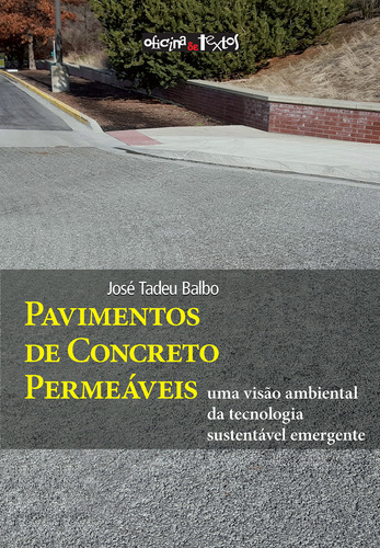 Pavimentos De Concreto Permeáveis: Uma Visão Ambiental Da Tecnologia Sustentável Emergente, De Balbo Tadeu., Vol. 1. Editorial Editora Oficina De Textos, Capa Mole Em Português