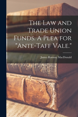 Libro The Law And Trade Union Funds. A Plea For Ante-taff...