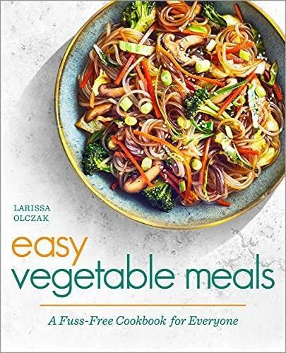 Easy Vegetable Meals: A Fuss-free Cookbook For Everyone (lib