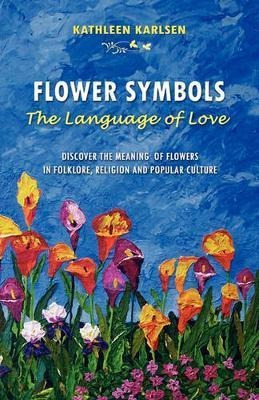 Flower Symbols : The Language Of Love - Kathleen Marie Ka...