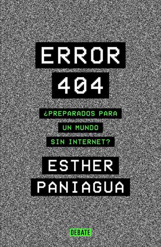 Error 404: ¿Preparados para un mundo sin internet?, de Paniagua, Esther. Serie Ensayo Literario Editorial Debate, tapa blanda en español, 2022