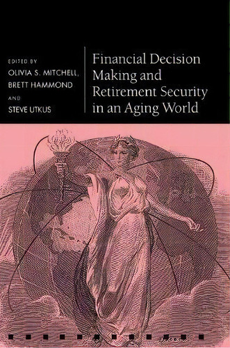 Financial Decision Making And Retirement Security In An Aging World, De Olivia S. Mitchell. Editorial Oxford University Press, Tapa Dura En Inglés