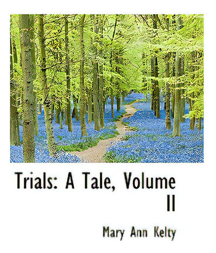Trials: A Tale, Volume Ii, De Kelty, Mary Ann. Editorial Bibliobazaar, Tapa Blanda En Inglés
