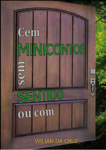 Cem Minicontos Sem Sentido Ou Com, De Wilian Da Cruz. Série Não Aplicável, Vol. 1. Editora Clube De Autores, Capa Mole, Edição 1 Em Português, 2020