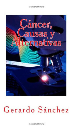 Cancer Causas Y Alternativas: Volume 1