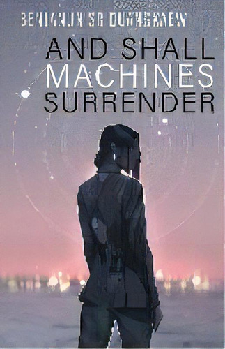 And Shall Machines Surrender, De Benjanun Sriduangkaew. Editorial Prime Books, Tapa Blanda En Inglés