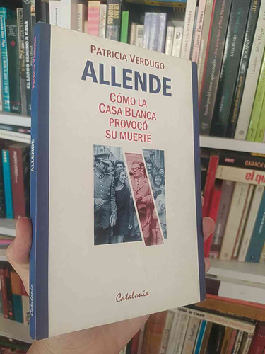 Allende Cómo La Casa Blanca Provocó Su Muerte  Patricia Verd