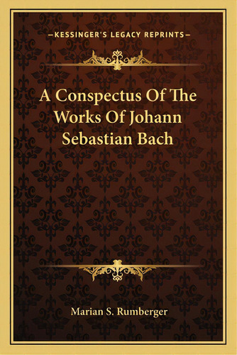 A Conspectus Of The Works Of Johann Sebastian Bach, De Rumberger, Marian S.. Editorial Kessinger Pub Llc, Tapa Blanda En Inglés