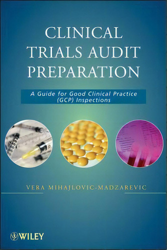 Clinical Trials Audit Preparation : A Guide For Good Clinical Practice (gcp) Inspections, De Vera Mihajlovic-madzarevic. Editorial John Wiley & Sons Inc, Tapa Dura En Inglés