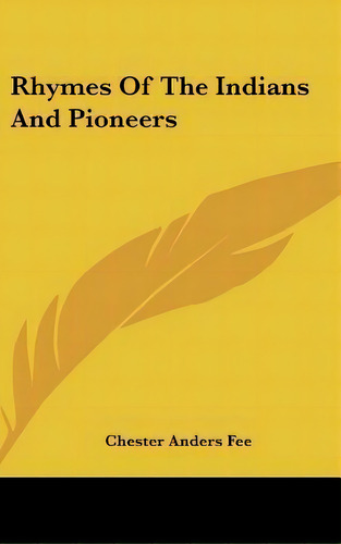 Rhymes Of The Indians And Pioneers, De Chester Anders Fee. Editorial Kessinger Publishing, Tapa Dura En Inglés