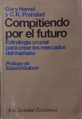 Gary Hamel, C K Prahalad Compitiendo Por El Futuro