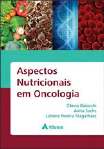 Aspectos Nutricionais Em Oncologia, De Baiacchi, Otavio / Magalhaes, Lidiane Pereira / Baiocchi, Otavio / Sachs, Anita. Editora Atheneu, Capa Mole, Edição 1ª Edição - 2017 Em Português