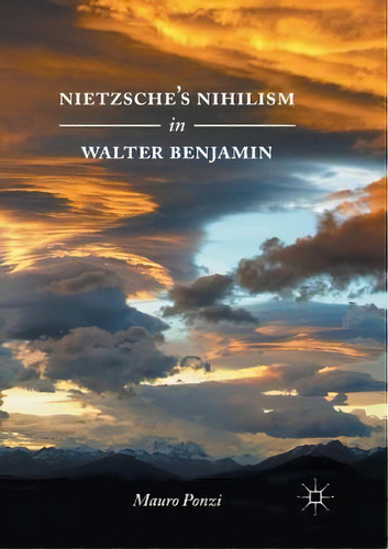 Nietzsche's Nihilism In Walter Benjamin, De Mauro Ponzi. Editorial Springer International Publishing Ag, Tapa Blanda En Inglés