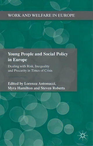 Young People And Social Policy In Europe : Dealing With Risk, Inequality And Precarity In Times O..., De Lorenza Antonucci. Editorial Palgrave Macmillan, Tapa Dura En Inglés