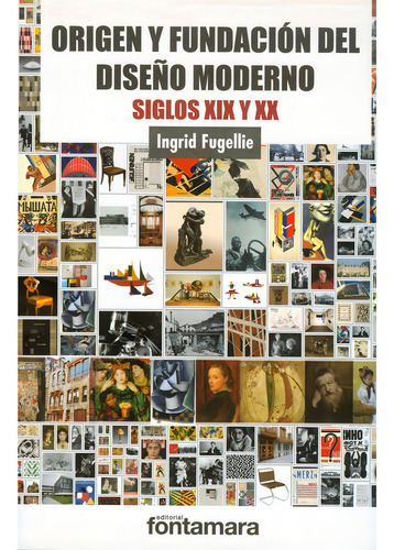 Origen Y Fundación Del Diseño Moderno. Siglos Xix Y Xx: , De Ingrid Fugellie Gezan., Vol. 1. Editorial Fontamara, Tapa Pasta Blanda, Edición 1 En Español, 2015