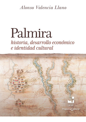 Palmira: Historia Desarrollo Económico E Identidad Cultural, De Alonso Valencia Llano. Editorial U. Del Valle, Tapa Blanda, Edición 2019 En Español