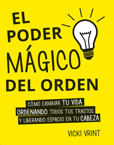 El poder mágico del orden: Cómo cambiar tu vida ordenando todos tus trastos y liberando espacio en tu cabeza, de Vrint, Vicki. Editorial Ediciones Obelisco, tapa blanda en español, 2016