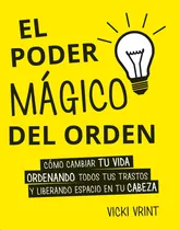 Comprar El poder mágico del orden: Cómo cambiar tu vida ordenando todos tus trastos y liberando espacio en tu cabeza, de Vrint, Vicki. Editorial Ediciones Obelisco, tapa blanda en español, 2016